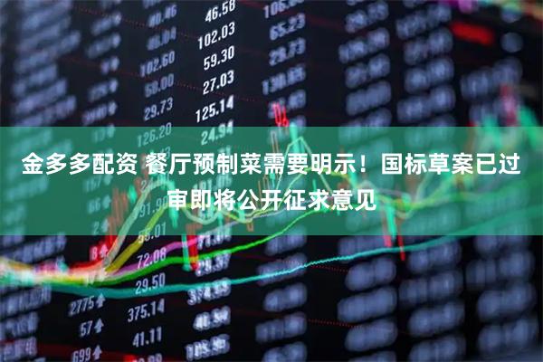金多多配资 餐厅预制菜需要明示！国标草案已过审即将公开征求意见