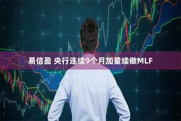 易信盈 央行连续9个月加量续做MLF