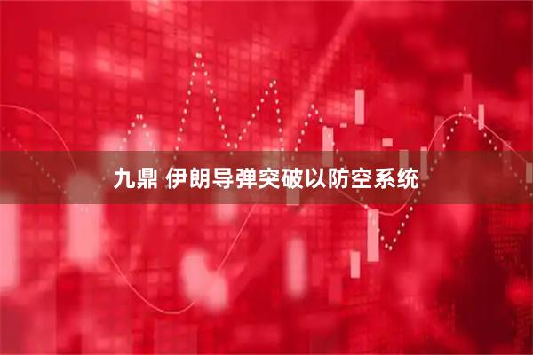 九鼎 伊朗导弹突破以防空系统